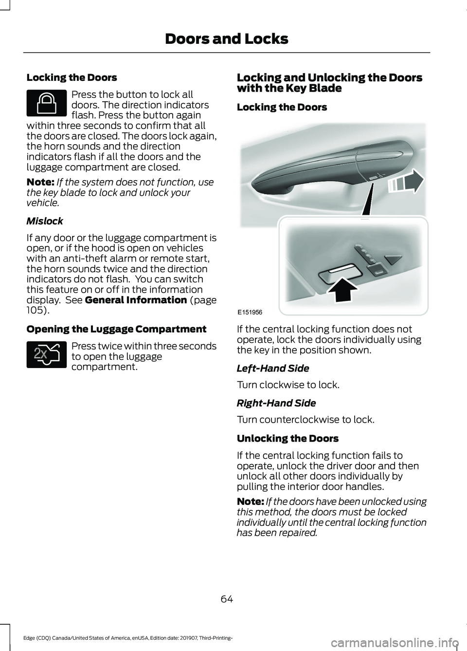 FORD EDGE 2020 Owners Manual Locking the Doors
Press the button to lock all
doors. The direction indicators
flash. Press the button again
within three seconds to confirm that all
the doors are closed. The doors lock again,
the ho FORD EDGE 2020 Owners Manual Locking the Doors
Press the button to lock all
doors. The direction indicators
flash. Press the button again
within three seconds to confirm that all
the doors are closed. The doors lock again,
the ho