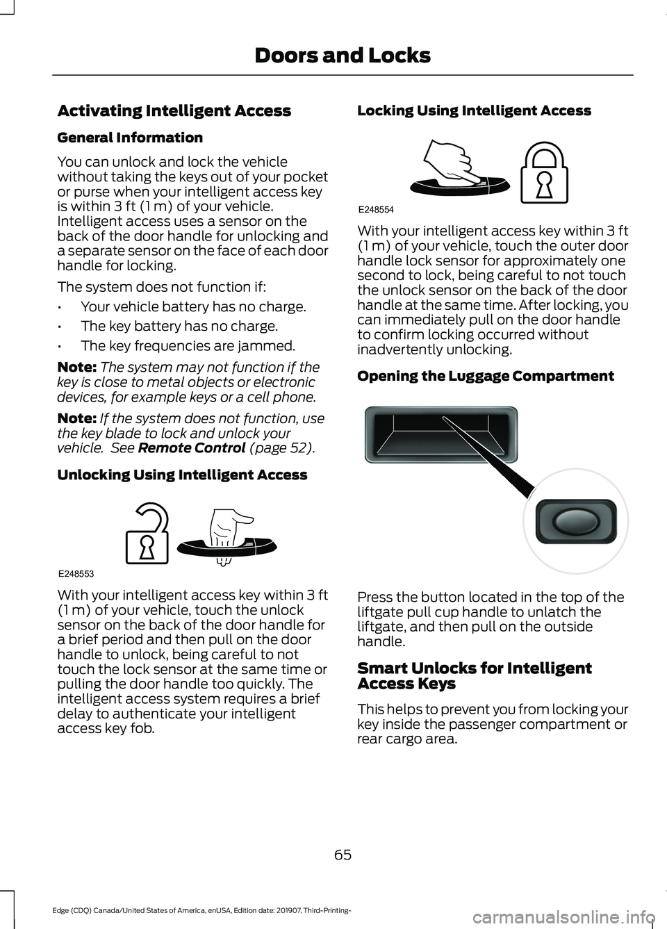 FORD EDGE 2020 User Guide Activating Intelligent Access
General Information
You can unlock and lock the vehicle
without taking the keys out of your pocket
or purse when your intelligent access key
is within 3 ft (1 m) of your FORD EDGE 2020 User Guide Activating Intelligent Access
General Information
You can unlock and lock the vehicle
without taking the keys out of your pocket
or purse when your intelligent access key
is within 3 ft (1 m) of your
