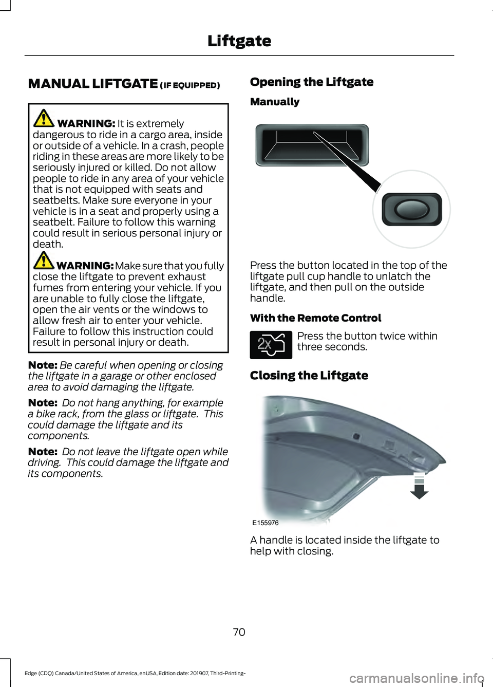 FORD EDGE 2020 Owners Guide MANUAL LIFTGATE (IF EQUIPPED)
WARNING:
It is extremely
dangerous to ride in a cargo area, inside
or outside of a vehicle. In a crash, people
riding in these areas are more likely to be
seriously inju FORD EDGE 2020 Owners Guide MANUAL LIFTGATE (IF EQUIPPED)
WARNING:
It is extremely
dangerous to ride in a cargo area, inside
or outside of a vehicle. In a crash, people
riding in these areas are more likely to be
seriously inju