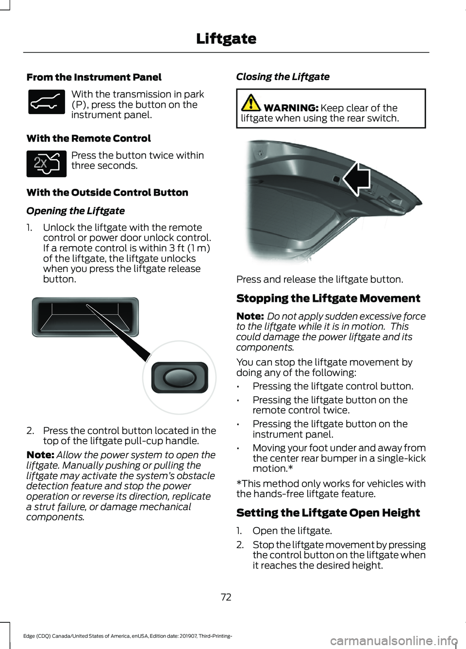FORD EDGE 2020 Owners Manual From the Instrument Panel
With the transmission in park
(P), press the button on the
instrument panel.
With the Remote Control Press the button twice within
three seconds.
With the Outside Control But FORD EDGE 2020 Owners Manual From the Instrument Panel
With the transmission in park
(P), press the button on the
instrument panel.
With the Remote Control Press the button twice within
three seconds.
With the Outside Control But