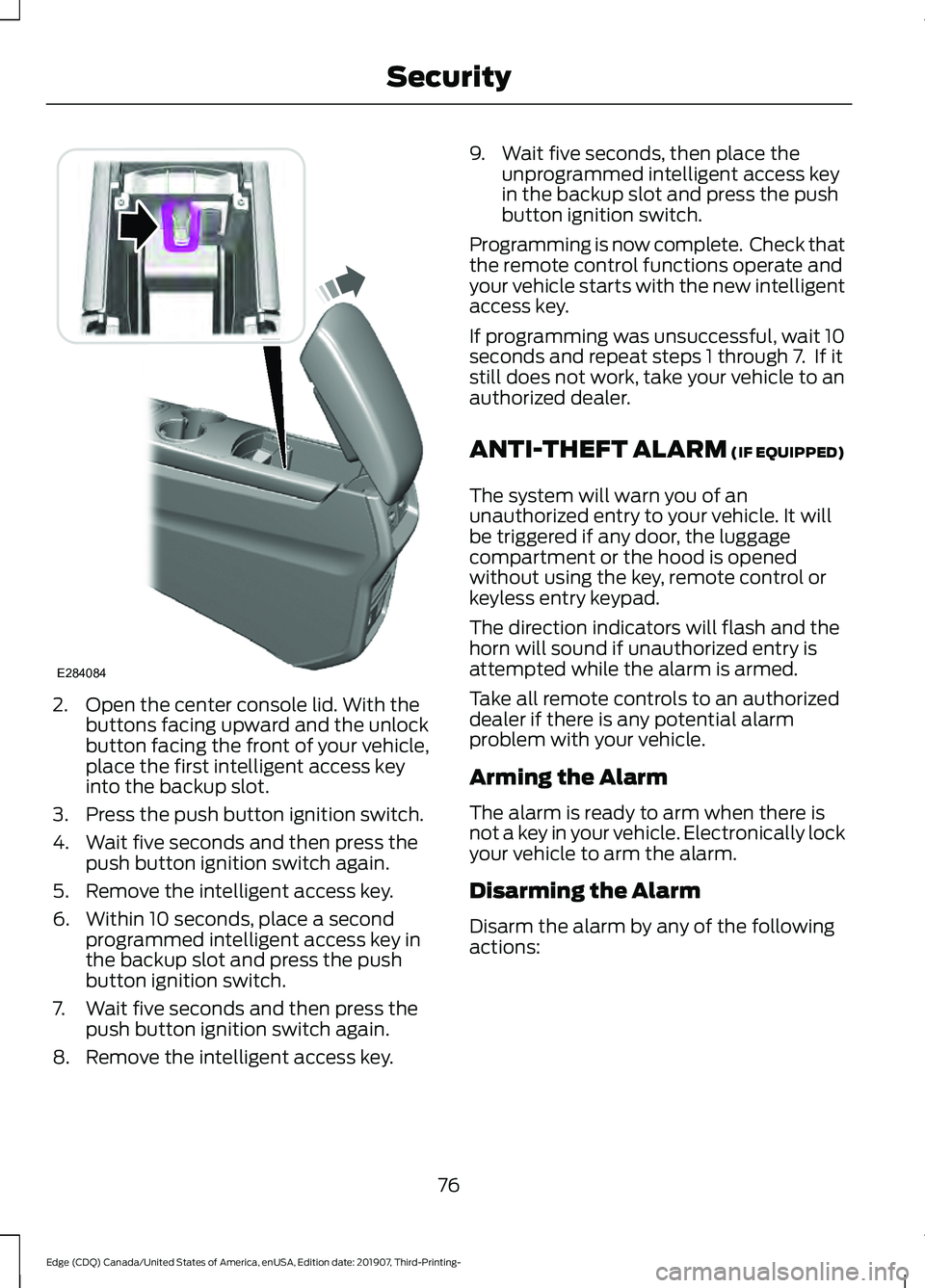 FORD EDGE 2020 Owners Manual 2. Open the center console lid. With the
buttons facing upward and the unlock
button facing the front of your vehicle,
place the first intelligent access key
into the backup slot.
3. Press the push bu FORD EDGE 2020 Owners Manual 2. Open the center console lid. With the
buttons facing upward and the unlock
button facing the front of your vehicle,
place the first intelligent access key
into the backup slot.
3. Press the push bu