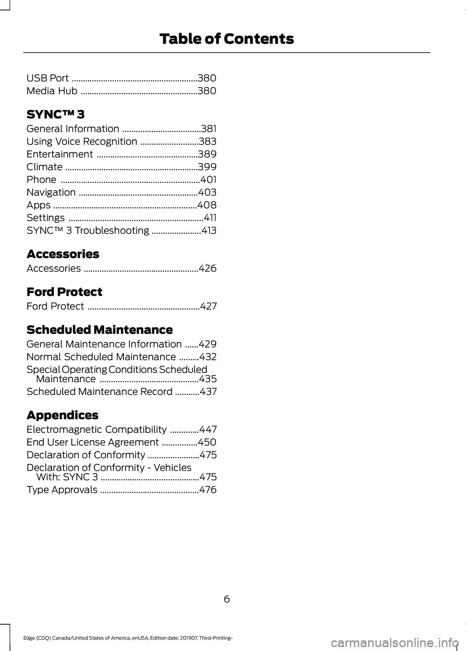 FORD EDGE 2020  Owners Manual USB Port
........................................................380
Media Hub ....................................................
380
SYNC™ 3
General Information ..................................