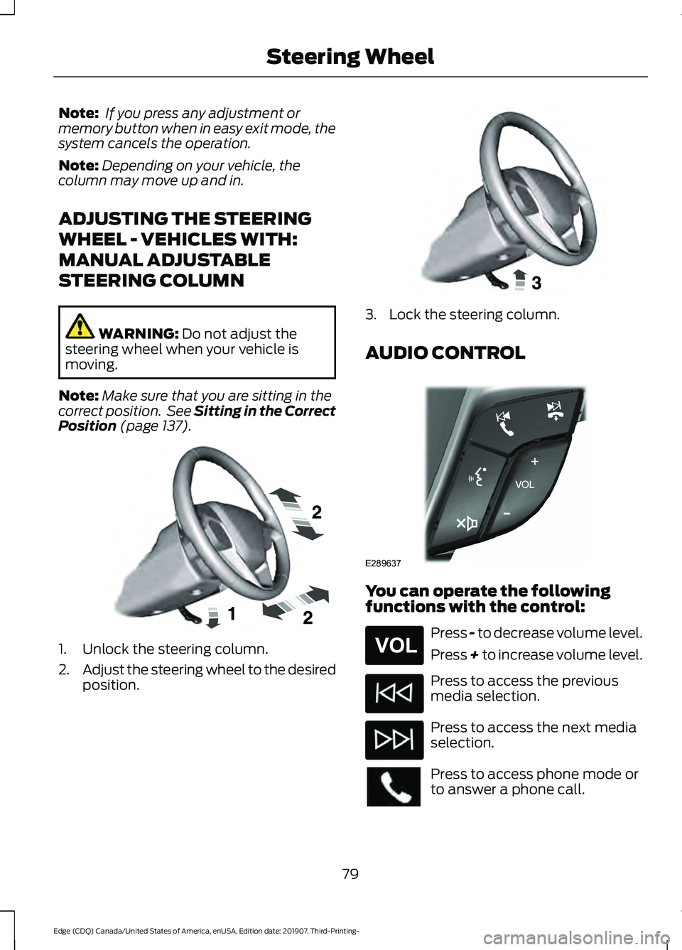 FORD EDGE 2020  Owners Manual Note:
 If you press any adjustment or
memory button when in easy exit mode, the
system cancels the operation.
Note: Depending on your vehicle, the
column may move up and in.
ADJUSTING THE STEERING
WHE