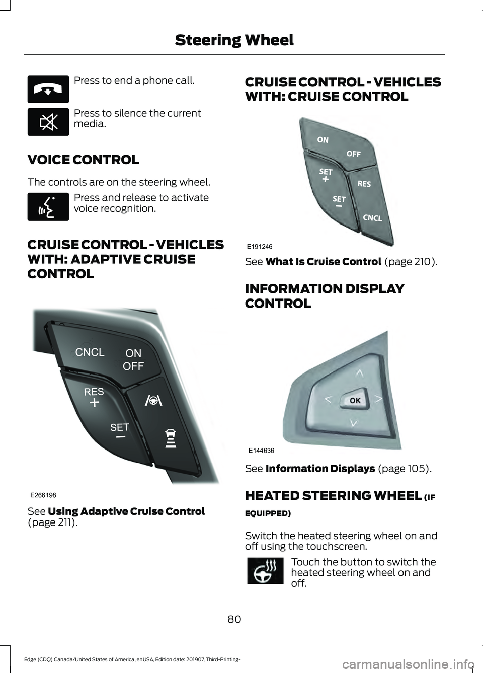 FORD EDGE 2020  Owners Manual Press to end a phone call.
Press to silence the current
media.
VOICE CONTROL
The controls are on the steering wheel. Press and release to activate
voice recognition.
CRUISE CONTROL - VEHICLES
WITH: AD