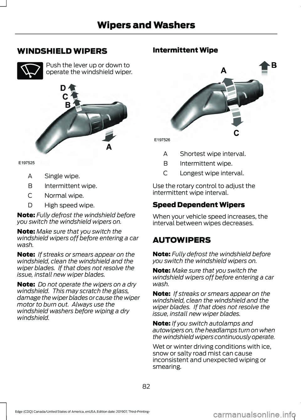 FORD EDGE 2020  Owners Manual WINDSHIELD WIPERS
Push the lever up or down to
operate the windshield wiper.
Single wipe.
A
Intermittent wipe.
B
Normal wipe.
C
High speed wipe.
D
Note: Fully defrost the windshield before
you switch 