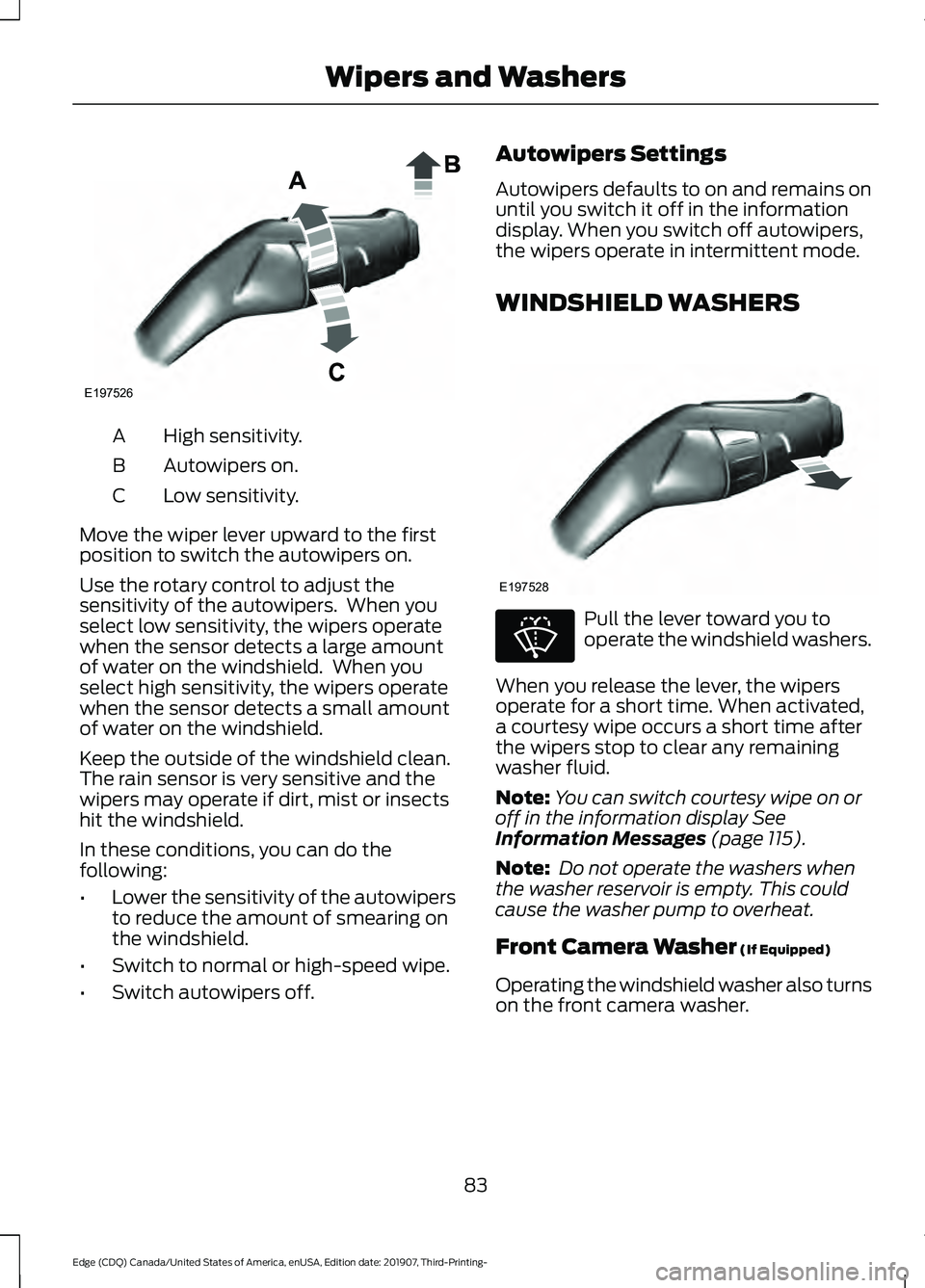 FORD EDGE 2020 User Guide High sensitivity.
A
Autowipers on.
B
Low sensitivity.
C
Move the wiper lever upward to the first
position to switch the autowipers on.
Use the rotary control to adjust the
sensitivity of the autowiper FORD EDGE 2020 User Guide High sensitivity.
A
Autowipers on.
B
Low sensitivity.
C
Move the wiper lever upward to the first
position to switch the autowipers on.
Use the rotary control to adjust the
sensitivity of the autowiper