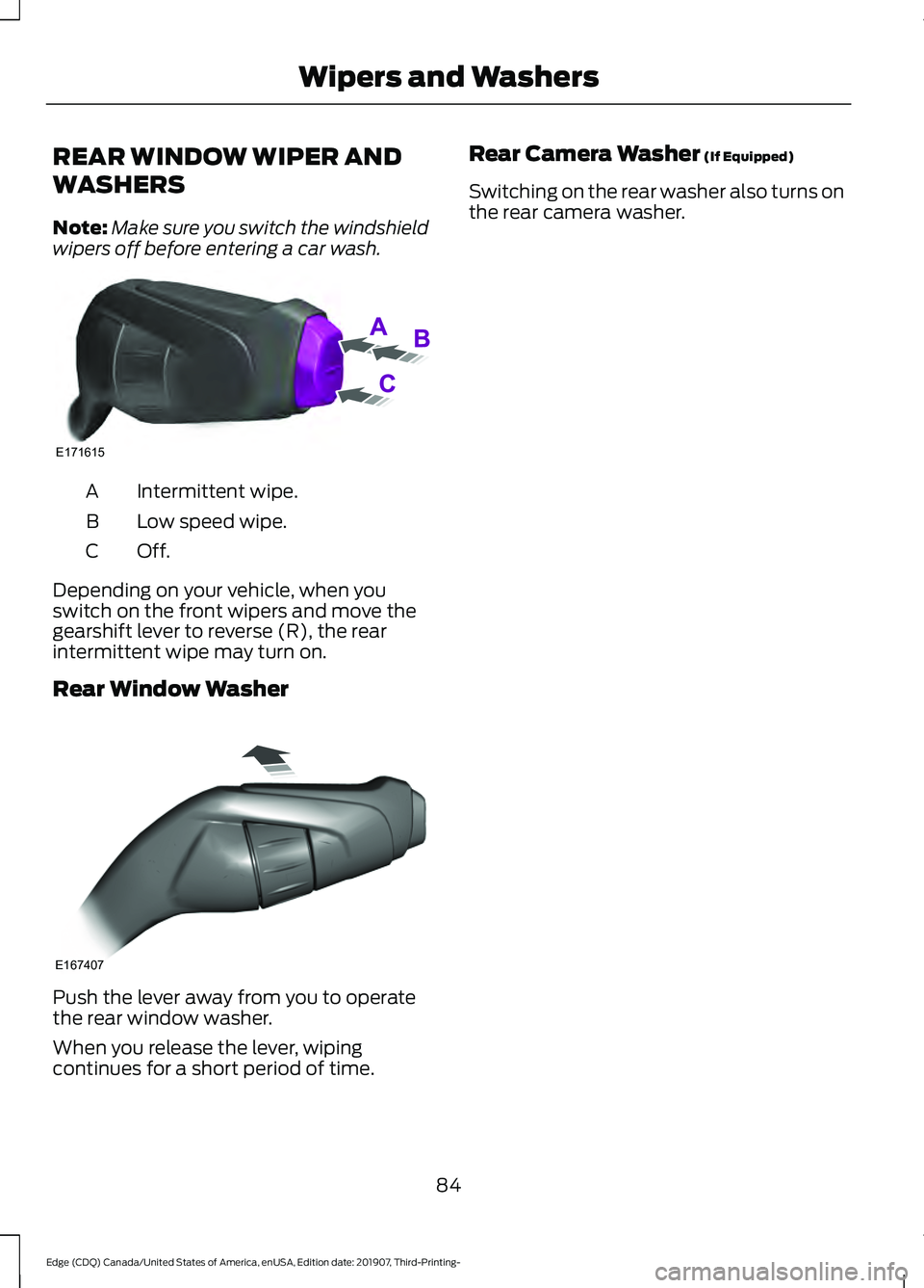 FORD EDGE 2020 Owners Manual REAR WINDOW WIPER AND
WASHERS
Note:
Make sure you switch the windshield
wipers off before entering a car wash. Intermittent wipe.
A
Low speed wipe.
B
Off.C
Depending on your vehicle, when you
switch o FORD EDGE 2020 Owners Manual REAR WINDOW WIPER AND
WASHERS
Note:
Make sure you switch the windshield
wipers off before entering a car wash. Intermittent wipe.
A
Low speed wipe.
B
Off.C
Depending on your vehicle, when you
switch o