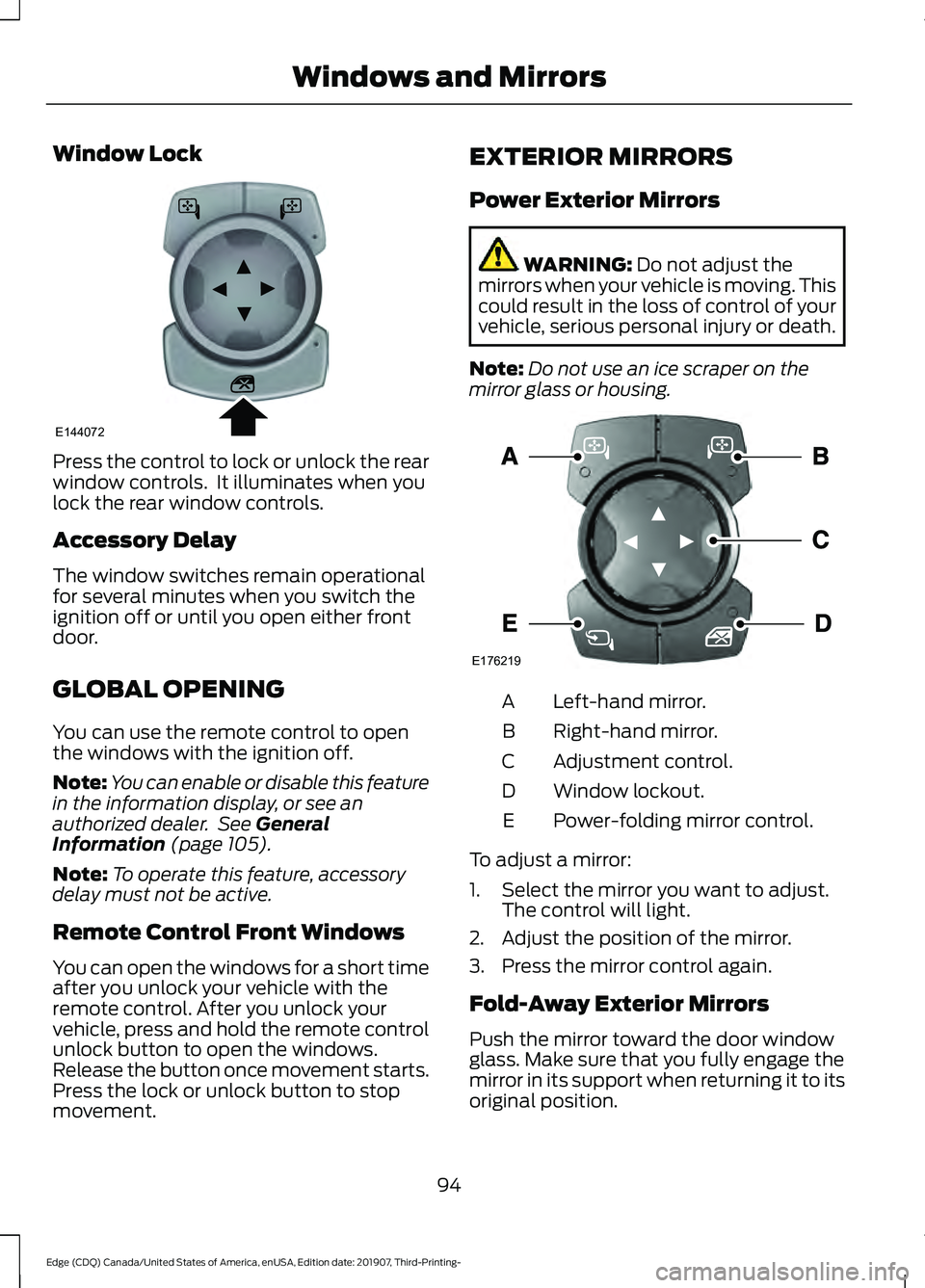 FORD EDGE 2020 Owners Manual Window Lock
Press the control to lock or unlock the rear
window controls. It illuminates when you
lock the rear window controls.
Accessory Delay
The window switches remain operational
for several min FORD EDGE 2020 Owners Manual Window Lock
Press the control to lock or unlock the rear
window controls. It illuminates when you
lock the rear window controls.
Accessory Delay
The window switches remain operational
for several min