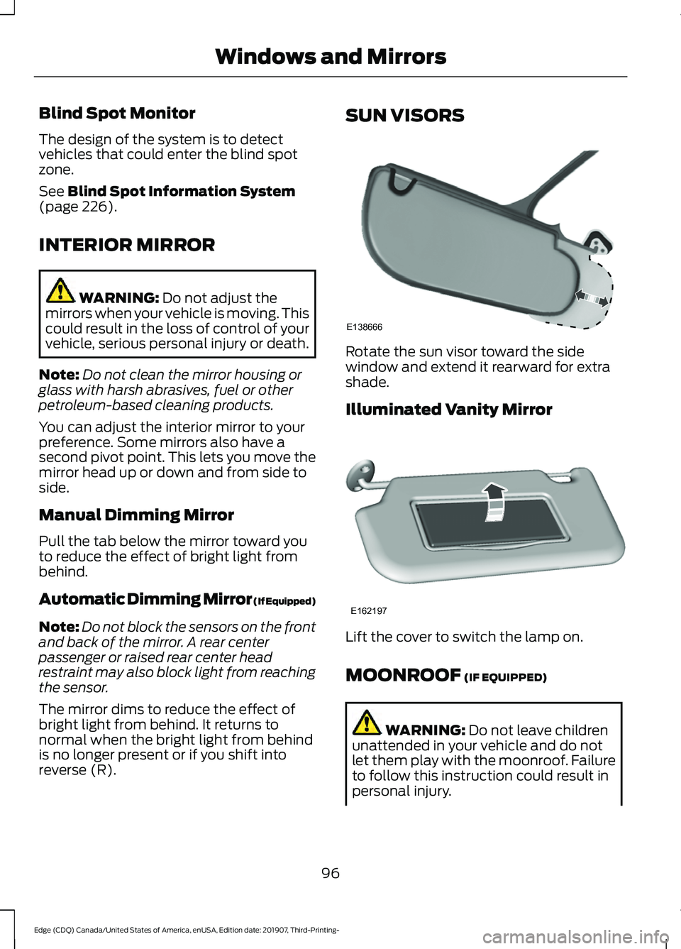 FORD EDGE 2020 Owners Manual Blind Spot Monitor
The design of the system is to detect
vehicles that could enter the blind spot
zone.
See Blind Spot Information System
(page 226).
INTERIOR MIRROR WARNING:
Do not adjust the
mirror FORD EDGE 2020 Owners Manual Blind Spot Monitor
The design of the system is to detect
vehicles that could enter the blind spot
zone.
See Blind Spot Information System
(page 226).
INTERIOR MIRROR WARNING:
Do not adjust the
mirror