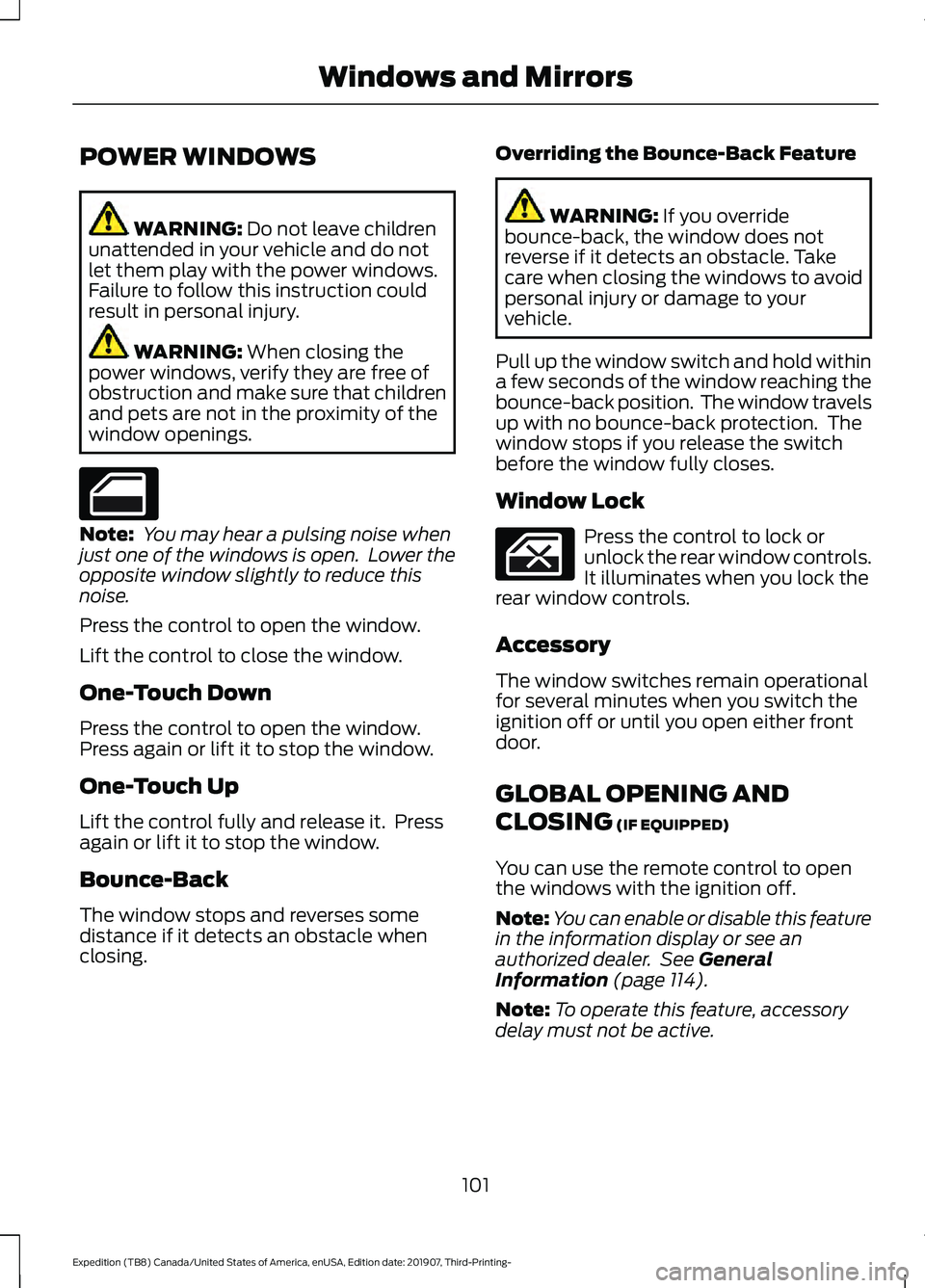 FORD EXPEDITION 2020 Owners Manual POWER WINDOWS
WARNING: Do not leave children
unattended in your vehicle and do not
let them play with the power windows.
Failure to follow this instruction could
result in personal injury. WARNING:
W FORD EXPEDITION 2020 Owners Manual POWER WINDOWS
WARNING: Do not leave children
unattended in your vehicle and do not
let them play with the power windows.
Failure to follow this instruction could
result in personal injury. WARNING:
W
