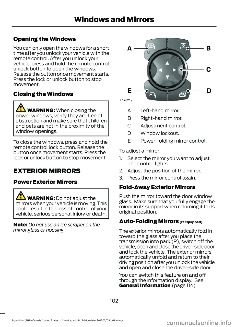 FORD EXPEDITION 2020 Owners Manual Opening the Windows
You can only open the windows for a short
time after you unlock your vehicle with the
remote control. After you unlock your
vehicle, press and hold the remote control
unlock button FORD EXPEDITION 2020 Owners Manual Opening the Windows
You can only open the windows for a short
time after you unlock your vehicle with the
remote control. After you unlock your
vehicle, press and hold the remote control
unlock button