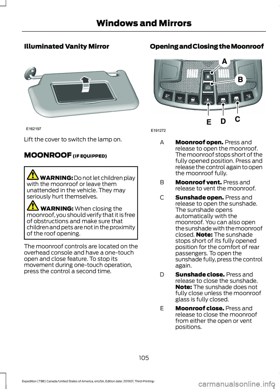 FORD EXPEDITION 2020 Owners Manual Illuminated Vanity Mirror
Lift the cover to switch the lamp on.
MOONROOF (IF EQUIPPED)
WARNING:
Do not let children play
with the moonroof or leave them
unattended in the vehicle. They may
seriously FORD EXPEDITION 2020 Owners Manual Illuminated Vanity Mirror
Lift the cover to switch the lamp on.
MOONROOF (IF EQUIPPED)
WARNING:
Do not let children play
with the moonroof or leave them
unattended in the vehicle. They may
seriously