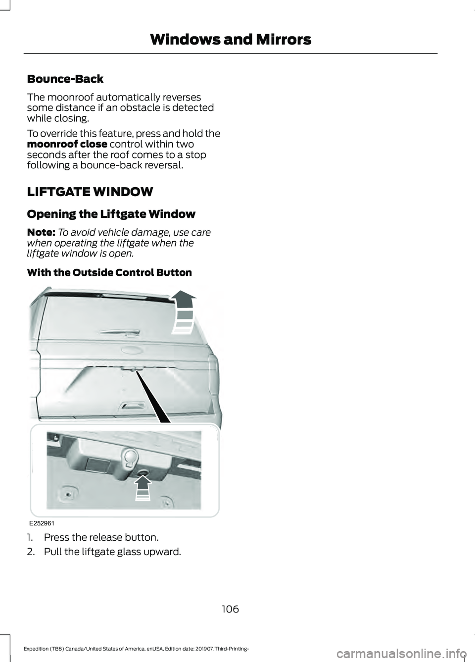 FORD EXPEDITION 2020 Owners Manual Bounce-Back
The moonroof automatically reverses
some distance if an obstacle is detected
while closing.
To override this feature, press and hold the
moonroof close control within two
seconds after the FORD EXPEDITION 2020 Owners Manual Bounce-Back
The moonroof automatically reverses
some distance if an obstacle is detected
while closing.
To override this feature, press and hold the
moonroof close control within two
seconds after the