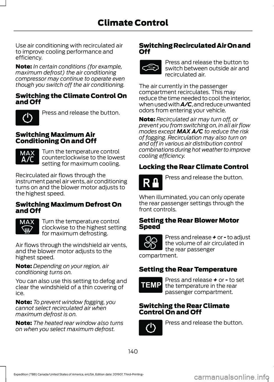 FORD EXPEDITION 2020  Owners Manual Use air conditioning with recirculated air
to improve cooling performance and
efficiency.
Note:
In certain conditions (for example,
maximum defrost) the air conditioning
compressor may continue to ope