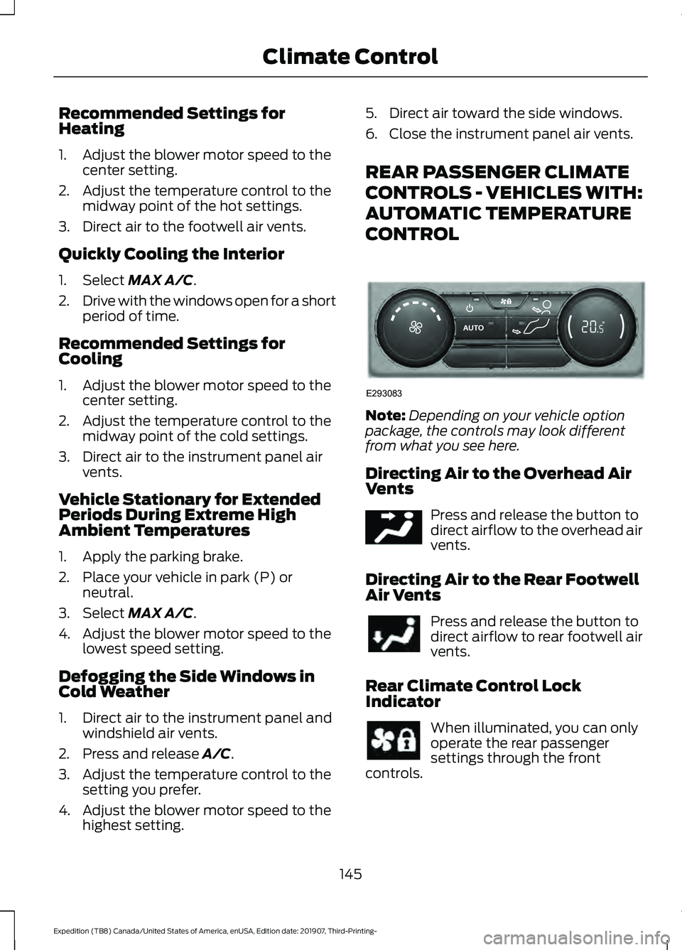 FORD EXPEDITION 2020  Owners Manual Recommended Settings for
Heating
1. Adjust the blower motor speed to the
center setting.
2. Adjust the temperature control to the midway point of the hot settings.
3. Direct air to the footwell air ve