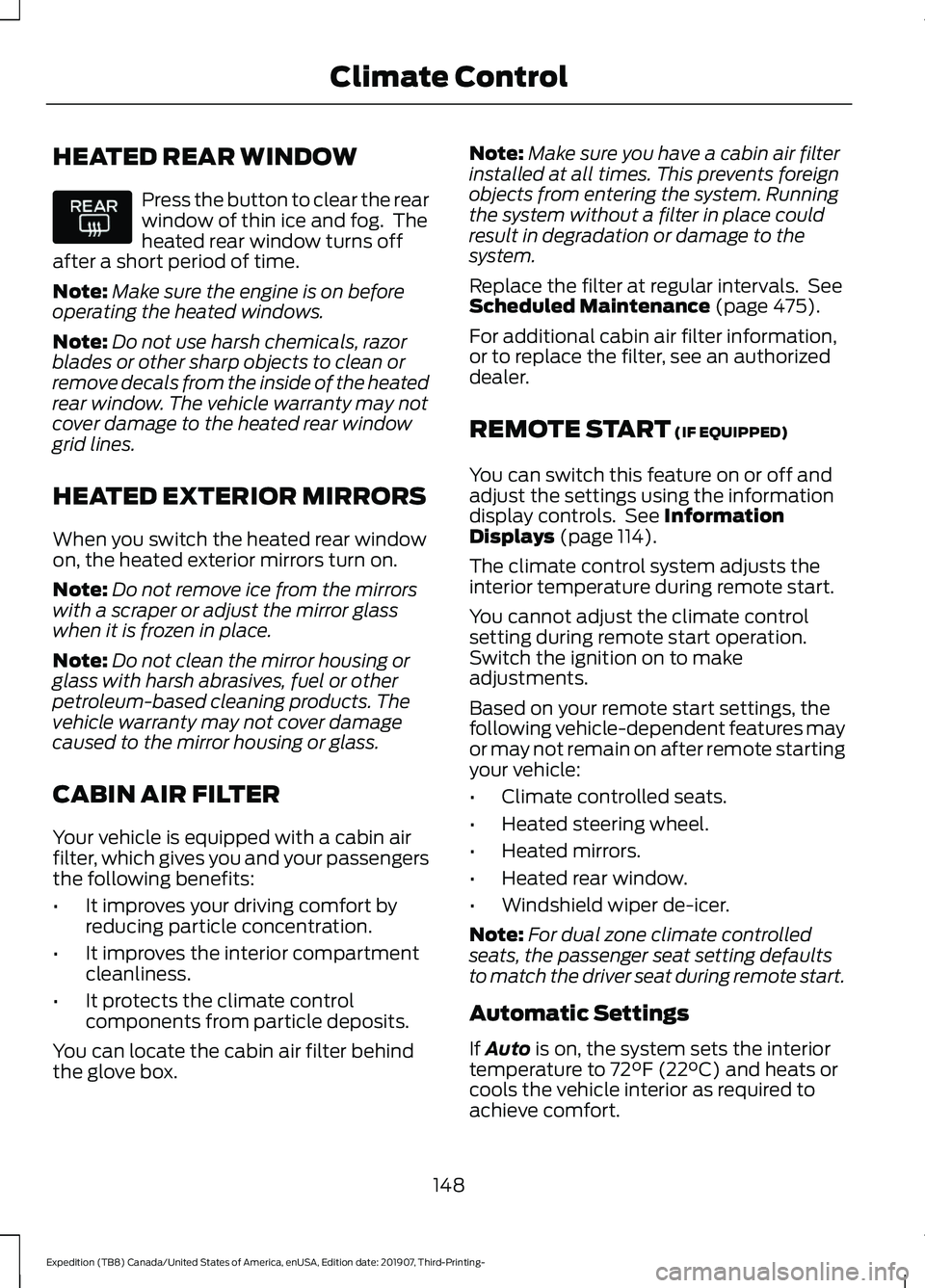 FORD EXPEDITION 2020 Owners Guide HEATED REAR WINDOW
Press the button to clear the rear
window of thin ice and fog.  The
heated rear window turns off
after a short period of time.
Note: Make sure the engine is on before
operating the 