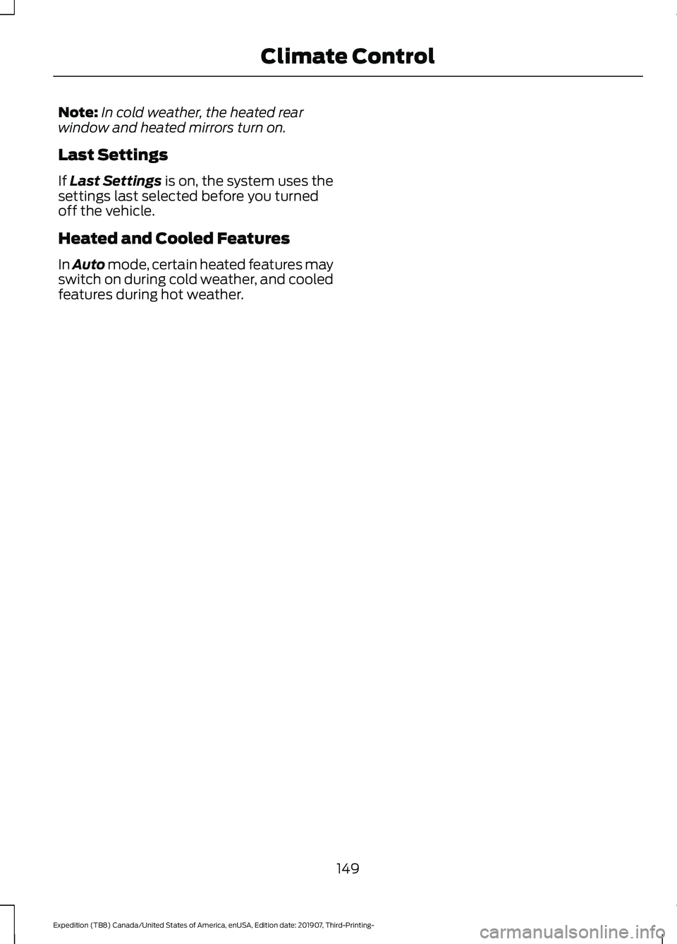 FORD EXPEDITION 2020  Owners Manual Note:
In cold weather, the heated rear
window and heated mirrors turn on.
Last Settings
If Last Settings is on, the system uses the
settings last selected before you turned
off the vehicle.
Heated and