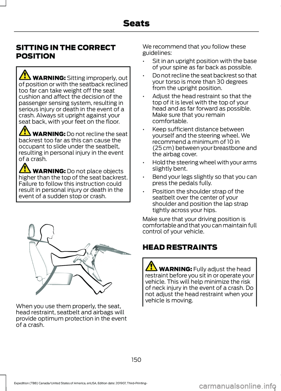 FORD EXPEDITION 2020  Owners Manual SITTING IN THE CORRECT
POSITION
WARNING: Sitting improperly, out
of position or with the seatback reclined
too far can take weight off the seat
cushion and affect the decision of the
passenger sensing