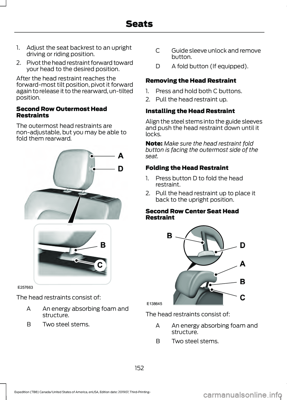 FORD EXPEDITION 2020  Owners Manual 1. Adjust the seat backrest to an upright
driving or riding position.
2. Pivot the head restraint forward toward
your head to the desired position.
After the head restraint reaches the
forward-most ti