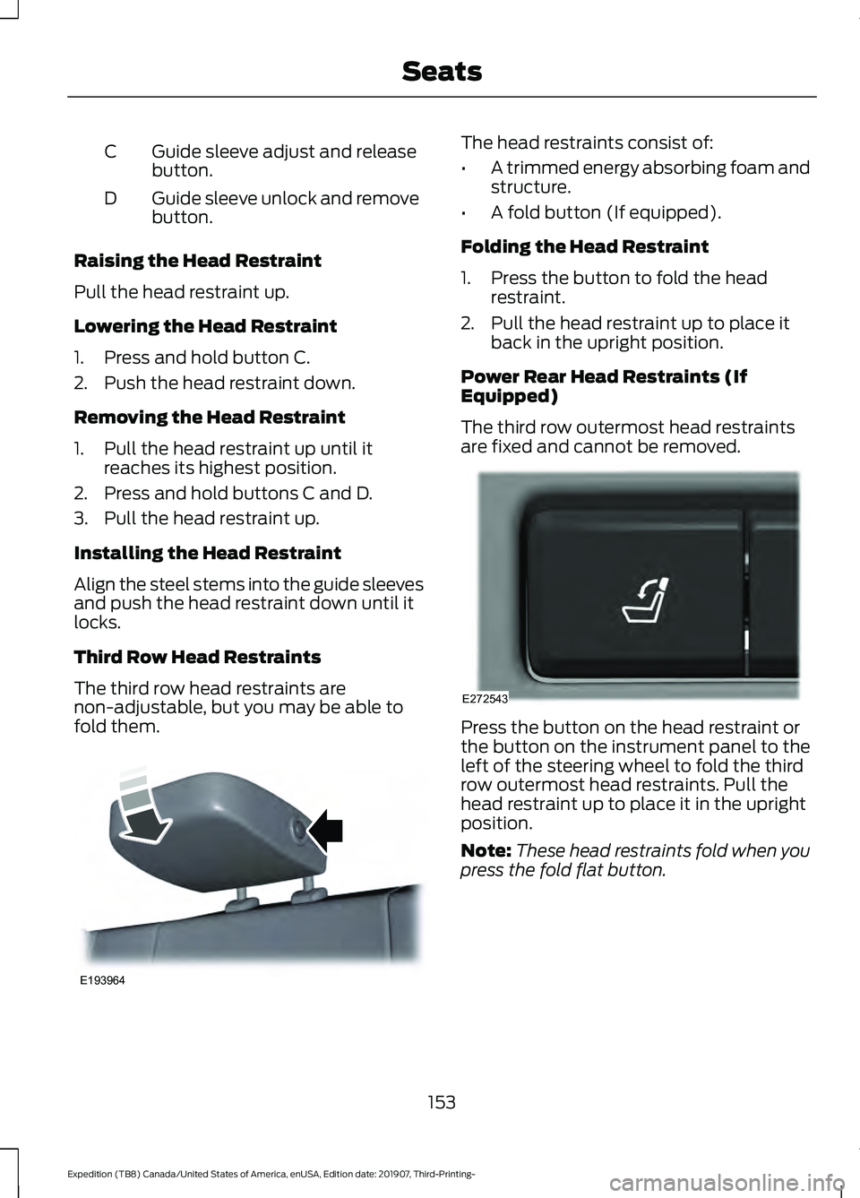 FORD EXPEDITION 2020  Owners Manual Guide sleeve adjust and release
button.
C
Guide sleeve unlock and remove
button.
D
Raising the Head Restraint
Pull the head restraint up.
Lowering the Head Restraint
1. Press and hold button C.
2. Pus