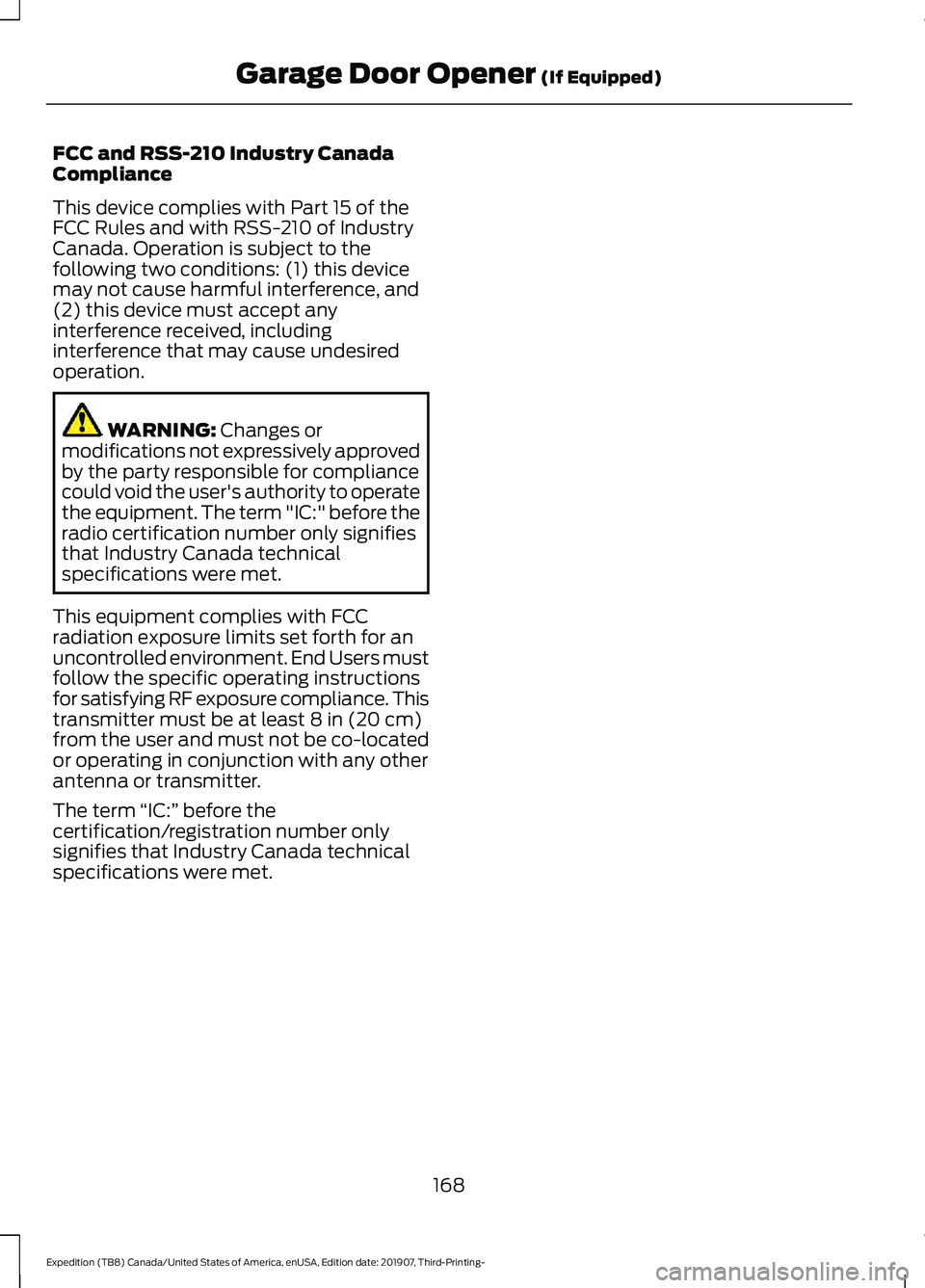 FORD EXPEDITION 2020  Owners Manual FCC and RSS-210 Industry Canada
Compliance
This device complies with Part 15 of the
FCC Rules and with RSS-210 of Industry
Canada. Operation is subject to the
following two conditions: (1) this device