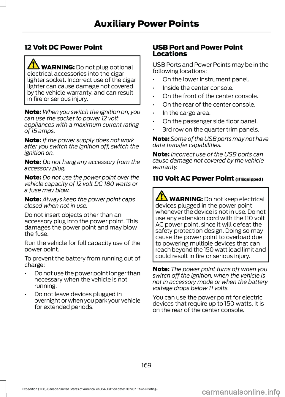 FORD EXPEDITION 2020 Owners Manual 12 Volt DC Power Point
WARNING: Do not plug optional
electrical accessories into the cigar
lighter socket. Incorrect use of the cigar
lighter can cause damage not covered
by the vehicle warranty, and FORD EXPEDITION 2020 Owners Manual 12 Volt DC Power Point
WARNING: Do not plug optional
electrical accessories into the cigar
lighter socket. Incorrect use of the cigar
lighter can cause damage not covered
by the vehicle warranty, and
