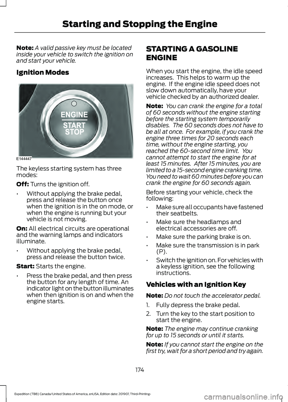 FORD EXPEDITION 2020 Owners Manual Note:
A valid passive key must be located
inside your vehicle to switch the ignition on
and start your vehicle.
Ignition Modes The keyless starting system has three
modes:
Off: Turns the ignition off. FORD EXPEDITION 2020 Owners Manual Note:
A valid passive key must be located
inside your vehicle to switch the ignition on
and start your vehicle.
Ignition Modes The keyless starting system has three
modes:
Off: Turns the ignition off.