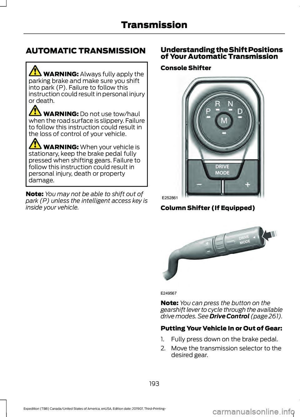 FORD EXPEDITION 2020 Owners Manual AUTOMATIC TRANSMISSION
WARNING: Always fully apply the
parking brake and make sure you shift
into park (P). Failure to follow this
instruction could result in personal injury
or death. WARNING:
Do no FORD EXPEDITION 2020 Owners Manual AUTOMATIC TRANSMISSION
WARNING: Always fully apply the
parking brake and make sure you shift
into park (P). Failure to follow this
instruction could result in personal injury
or death. WARNING:
Do no