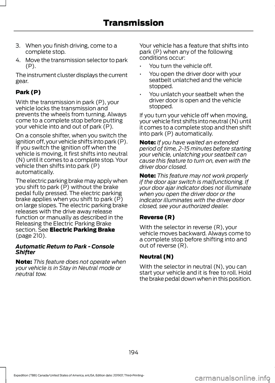 FORD EXPEDITION 2020 Owners Manual 3. When you finish driving, come to a
complete stop.
4. Move the transmission selector to park
(P).
The instrument cluster displays the current
gear.
Park (P)
With the transmission in park (P), your
v FORD EXPEDITION 2020 Owners Manual 3. When you finish driving, come to a
complete stop.
4. Move the transmission selector to park
(P).
The instrument cluster displays the current
gear.
Park (P)
With the transmission in park (P), your
v