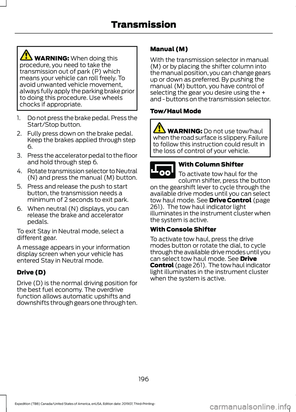 FORD EXPEDITION 2020  Owners Manual WARNING: When doing this
procedure, you need to take the
transmission out of park (P) which
means your vehicle can roll freely. To
avoid unwanted vehicle movement,
always fully apply the parking brake