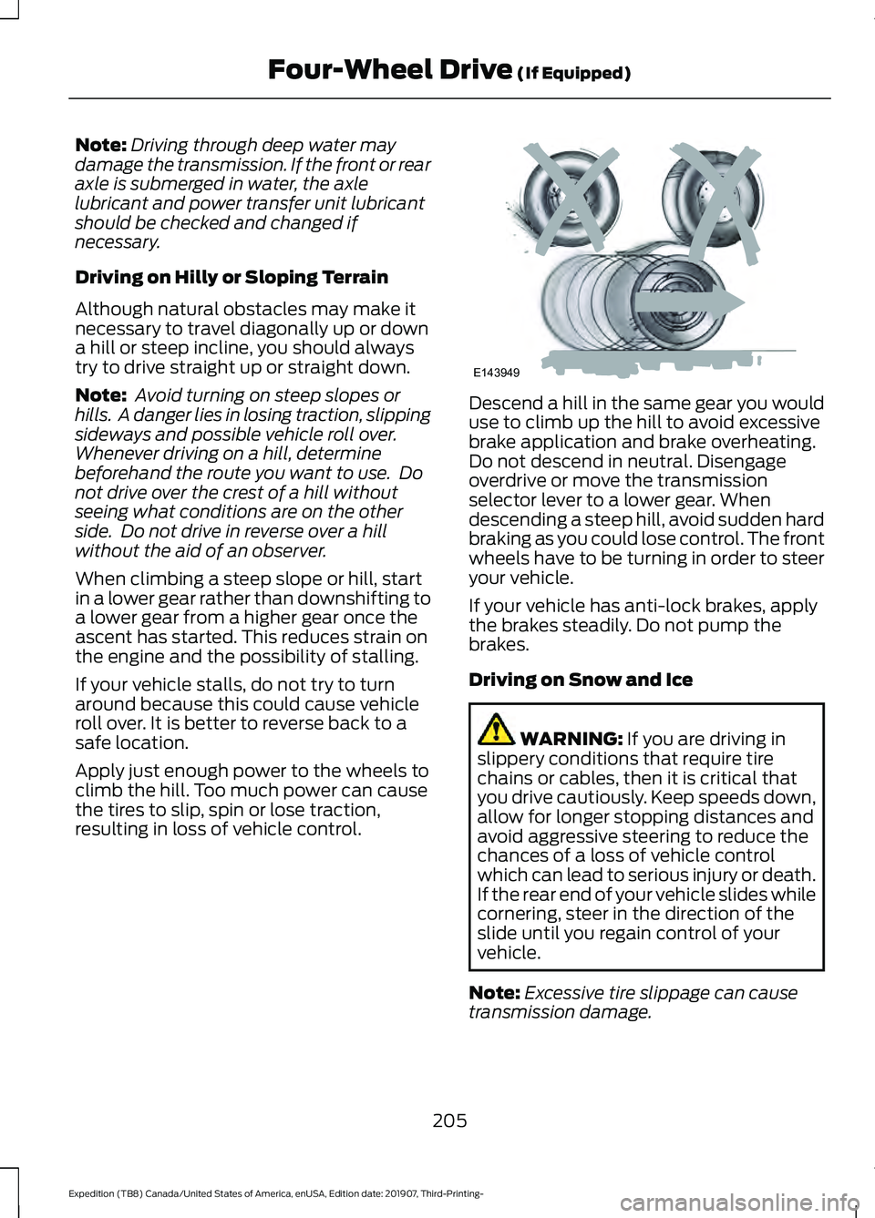 FORD EXPEDITION 2020  Owners Manual Note:
Driving through deep water may
damage the transmission. If the front or rear
axle is submerged in water, the axle
lubricant and power transfer unit lubricant
should be checked and changed if
nec