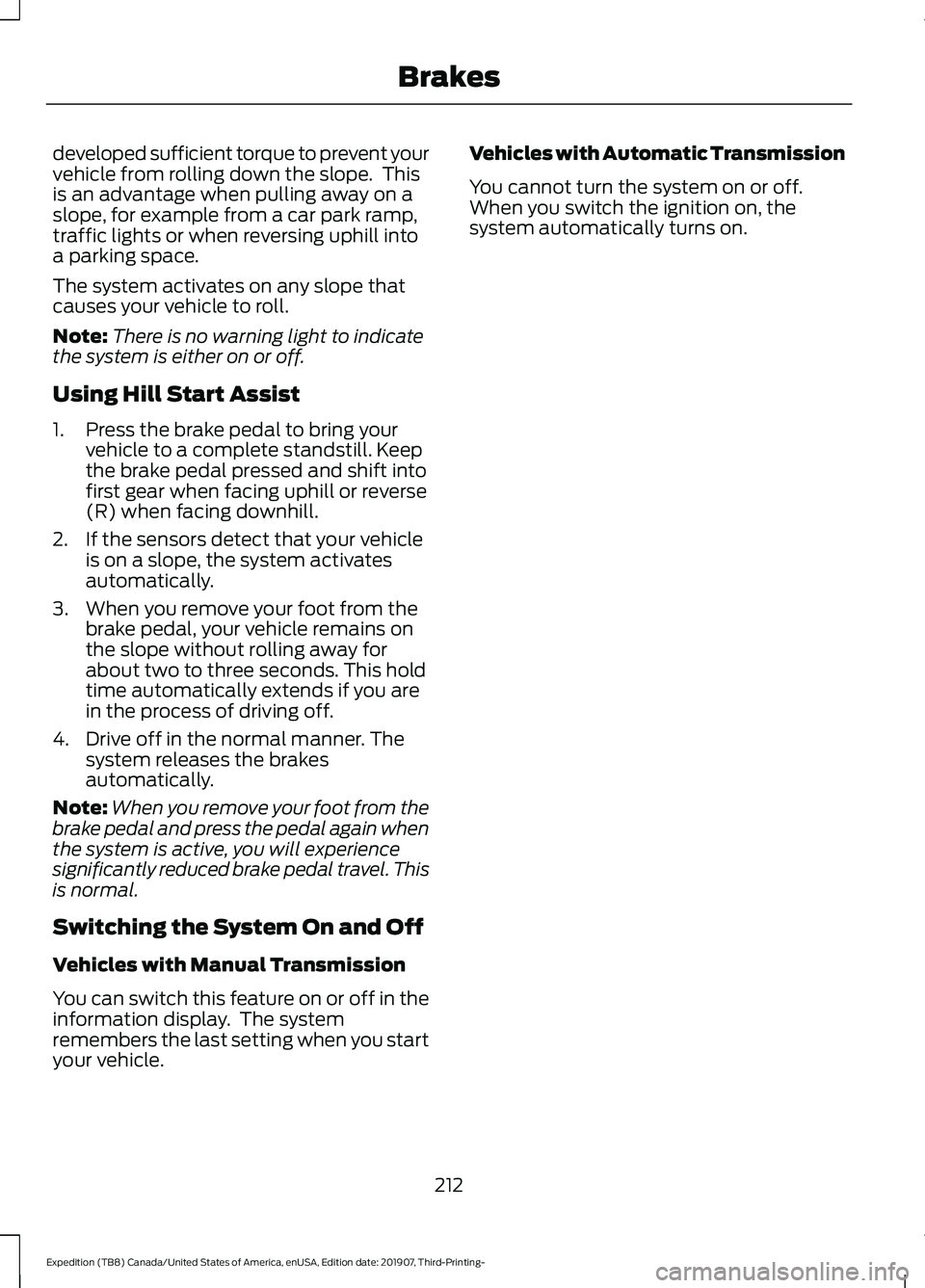 FORD EXPEDITION 2020 Owners Manual developed sufficient torque to prevent your
vehicle from rolling down the slope. This
is an advantage when pulling away on a
slope, for example from a car park ramp,
traffic lights or when reversing FORD EXPEDITION 2020 Owners Manual developed sufficient torque to prevent your
vehicle from rolling down the slope. This
is an advantage when pulling away on a
slope, for example from a car park ramp,
traffic lights or when reversing