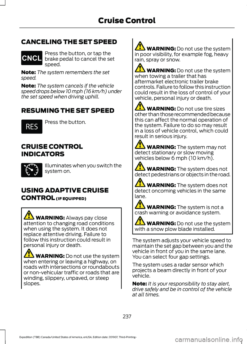 FORD EXPEDITION 2020 Owners Guide CANCELING THE SET SPEED
Press the button, or tap the
brake pedal to cancel the set
speed.
Note: The system remembers the set
speed.
Note: The system cancels if the vehicle
speed drops below 10 mph (16