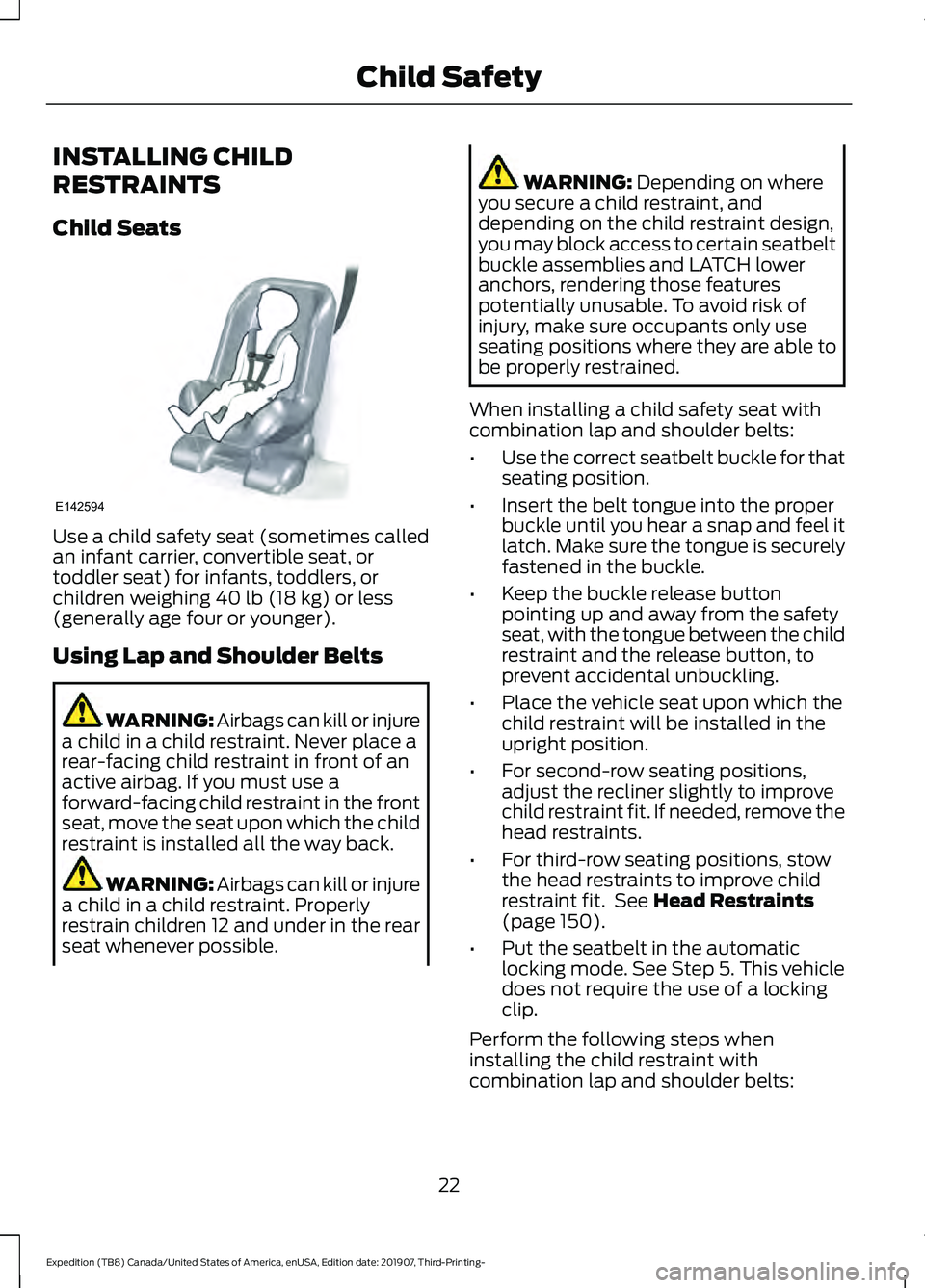 FORD EXPEDITION 2020 Owners Manual INSTALLING CHILD
RESTRAINTS
Child Seats
Use a child safety seat (sometimes called
an infant carrier, convertible seat, or
toddler seat) for infants, toddlers, or
children weighing 40 lb (18 kg) or les FORD EXPEDITION 2020 Owners Manual INSTALLING CHILD
RESTRAINTS
Child Seats
Use a child safety seat (sometimes called
an infant carrier, convertible seat, or
toddler seat) for infants, toddlers, or
children weighing 40 lb (18 kg) or les