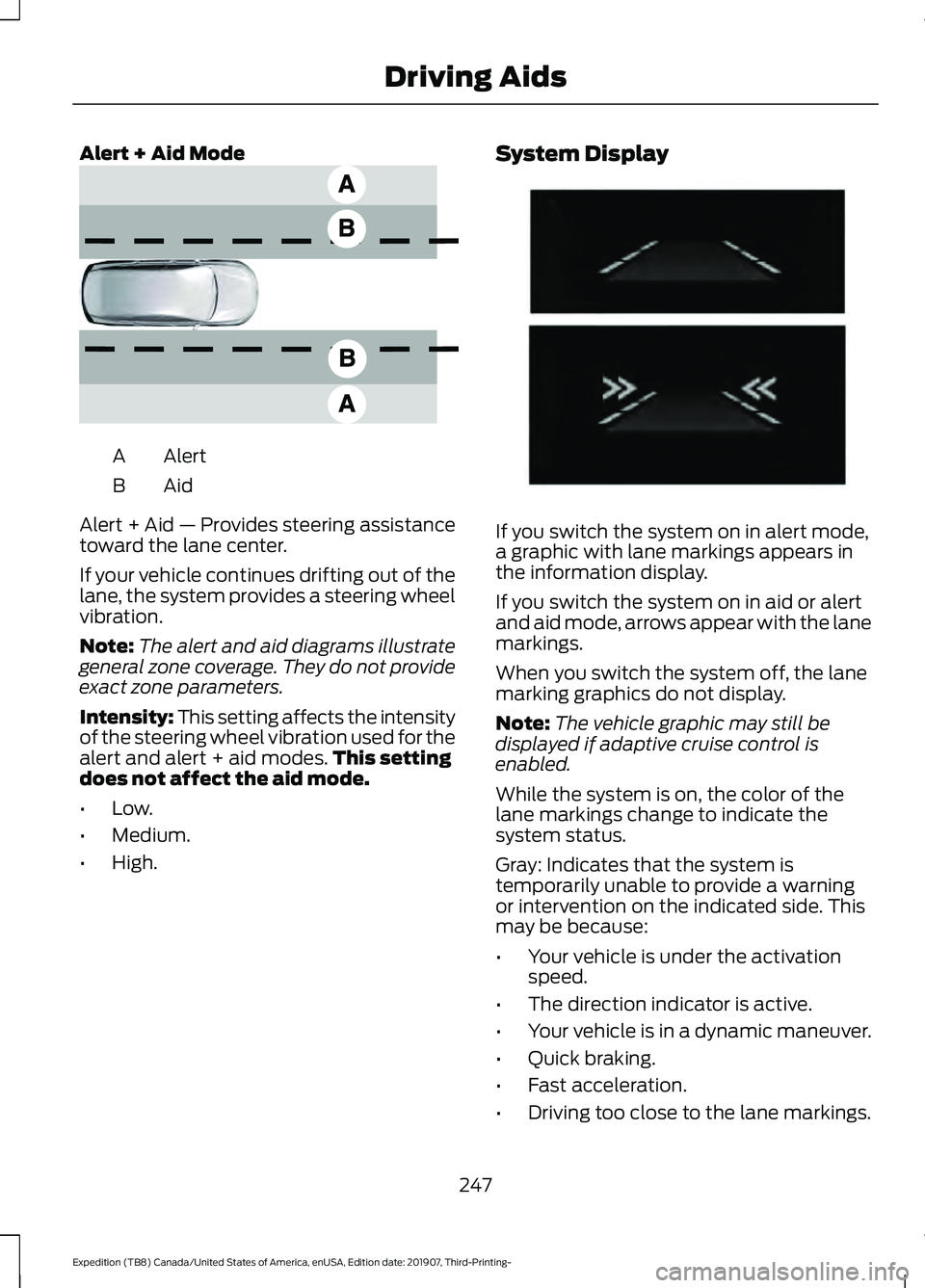 FORD EXPEDITION 2020 Owners Manual Alert + Aid Mode
Alert
A
AidB
Alert + Aid — Provides steering assistance
toward the lane center.
If your vehicle continues drifting out of the
lane, the system provides a steering wheel
vibration.
N FORD EXPEDITION 2020 Owners Manual Alert + Aid Mode
Alert
A
AidB
Alert + Aid — Provides steering assistance
toward the lane center.
If your vehicle continues drifting out of the
lane, the system provides a steering wheel
vibration.
N