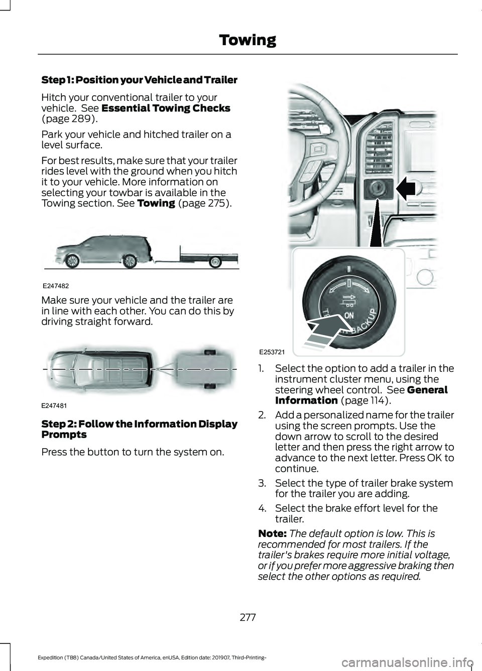 FORD EXPEDITION 2020  Owners Manual Step 1: Position your Vehicle and Trailer
Hitch your conventional trailer to your
vehicle.  See Essential Towing Checks
(page 289).
Park your vehicle and hitched trailer on a
level surface.
For best r