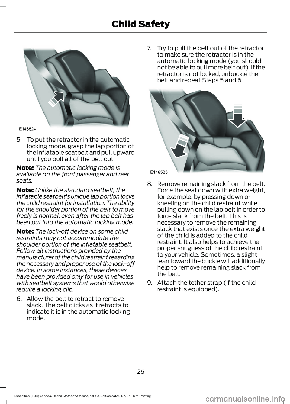 FORD EXPEDITION 2020 Owners Manual 5. To put the retractor in the automatic
locking mode, grasp the lap portion of
the inflatable seatbelt and pull upward
until you pull all of the belt out.
Note: The automatic locking mode is
availabl FORD EXPEDITION 2020 Owners Manual 5. To put the retractor in the automatic
locking mode, grasp the lap portion of
the inflatable seatbelt and pull upward
until you pull all of the belt out.
Note: The automatic locking mode is
availabl