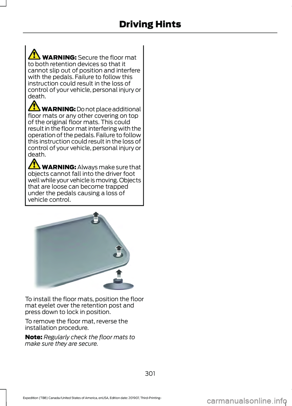 FORD EXPEDITION 2020  Owners Manual WARNING: Secure the floor mat
to both retention devices so that it
cannot slip out of position and interfere
with the pedals. Failure to follow this
instruction could result in the loss of
control of 