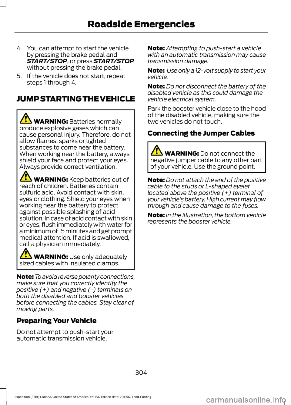 FORD EXPEDITION 2020 Owners Manual 4. You can attempt to start the vehicle
by pressing the brake pedal and
START/STOP, or press START/STOP
without pressing the brake pedal.
5. If the vehicle does not start, repeat steps 1 through 4.
JU FORD EXPEDITION 2020 Owners Manual 4. You can attempt to start the vehicle
by pressing the brake pedal and
START/STOP, or press START/STOP
without pressing the brake pedal.
5. If the vehicle does not start, repeat steps 1 through 4.
JU
