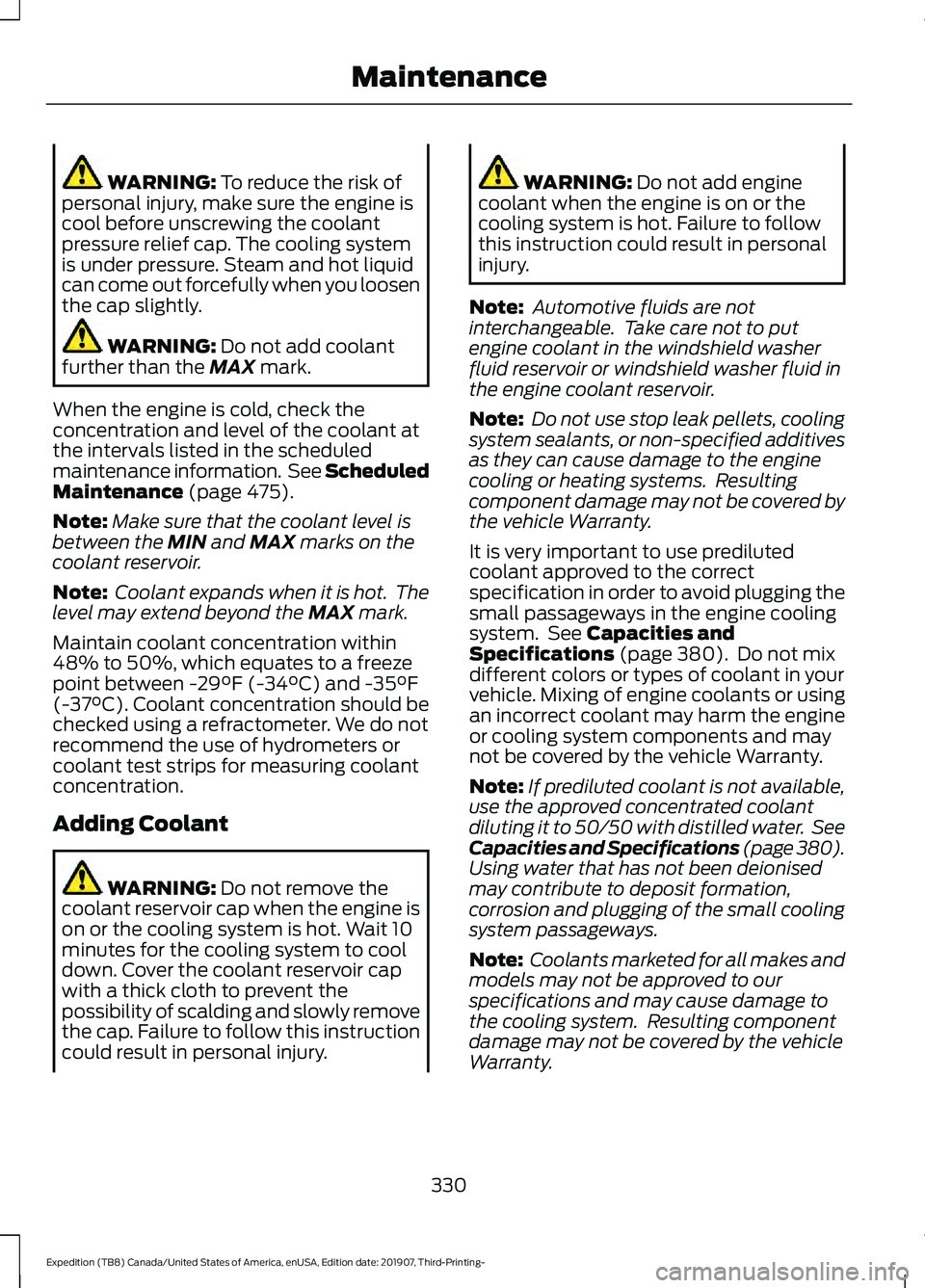 FORD EXPEDITION 2020  Owners Manual WARNING: To reduce the risk of
personal injury, make sure the engine is
cool before unscrewing the coolant
pressure relief cap. The cooling system
is under pressure. Steam and hot liquid
can come out 