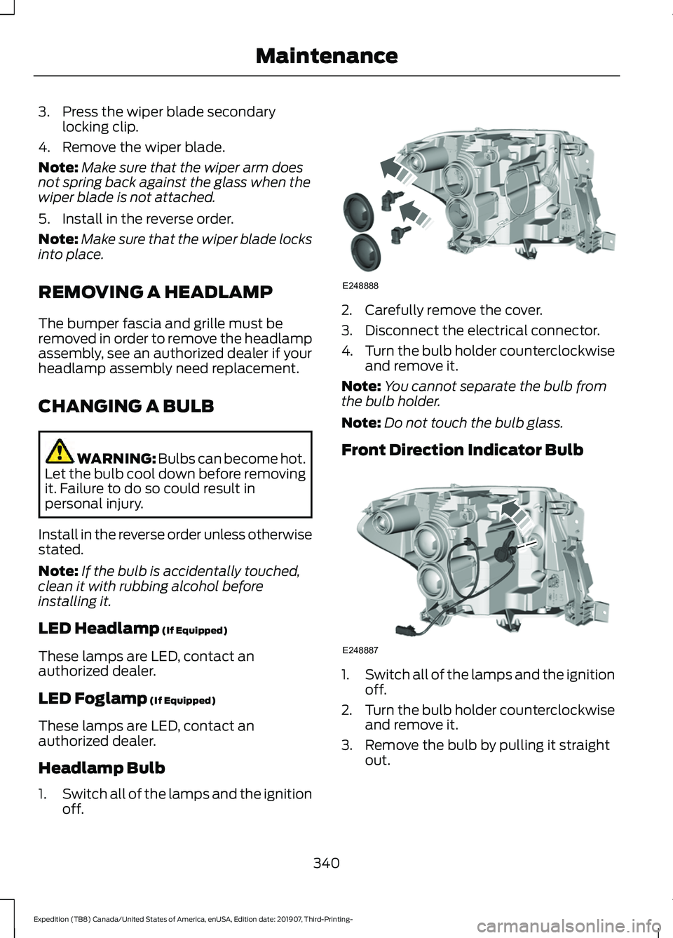 FORD EXPEDITION 2020  Owners Manual 3. Press the wiper blade secondary
locking clip.
4. Remove the wiper blade.
Note: Make sure that the wiper arm does
not spring back against the glass when the
wiper blade is not attached.
5. Install i