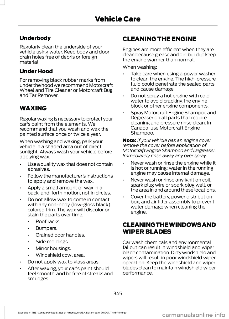 FORD EXPEDITION 2020  Owners Manual Underbody
Regularly clean the underside of your
vehicle using water. Keep body and door
drain holes free of debris or foreign
material.
Under Hood
For removing black rubber marks from
under the hood w
