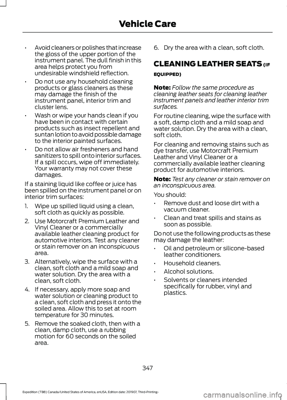 FORD EXPEDITION 2020  Owners Manual •
Avoid cleaners or polishes that increase
the gloss of the upper portion of the
instrument panel. The dull finish in this
area helps protect you from
undesirable windshield reflection.
• Do not u