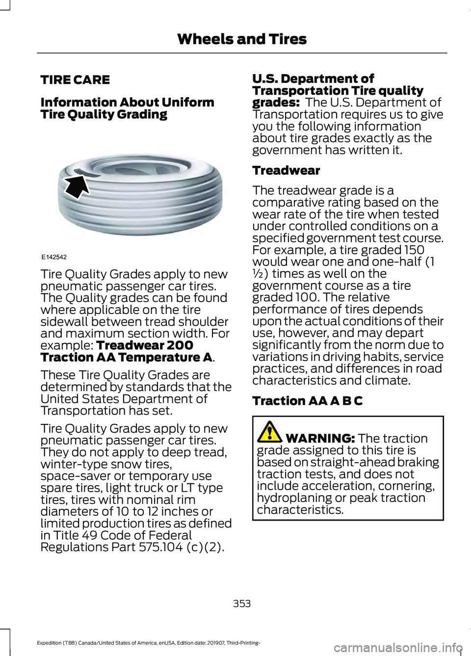 FORD EXPEDITION 2020 Owners Manual TIRE CARE
Information About Uniform
Tire Quality Grading
Tire Quality Grades apply to new
pneumatic passenger car tires.
The Quality grades can be found
where applicable on the tire
sidewall between t FORD EXPEDITION 2020 Owners Manual TIRE CARE
Information About Uniform
Tire Quality Grading
Tire Quality Grades apply to new
pneumatic passenger car tires.
The Quality grades can be found
where applicable on the tire
sidewall between t