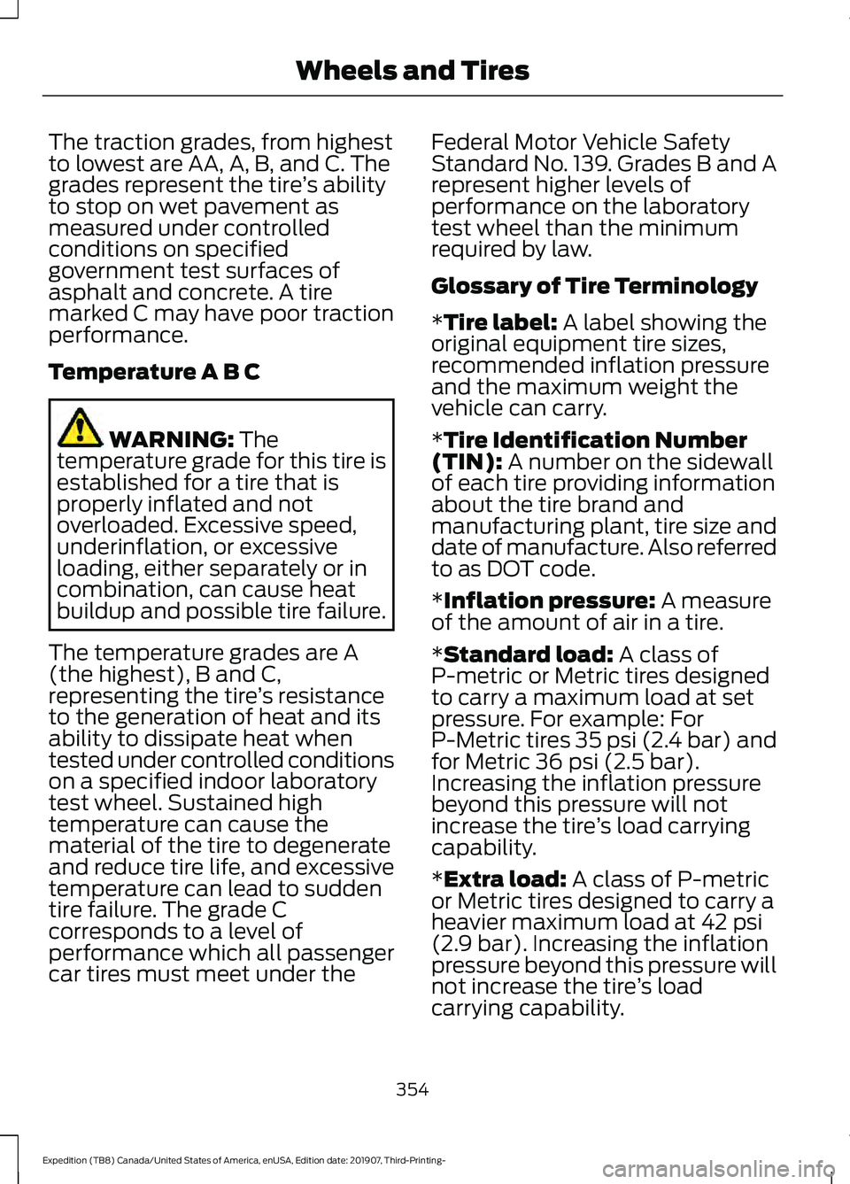 FORD EXPEDITION 2020 Owners Manual The traction grades, from highest
to lowest are AA, A, B, and C. The
grades represent the tire
’s ability
to stop on wet pavement as
measured under controlled
conditions on specified
government test FORD EXPEDITION 2020 Owners Manual The traction grades, from highest
to lowest are AA, A, B, and C. The
grades represent the tire
’s ability
to stop on wet pavement as
measured under controlled
conditions on specified
government test