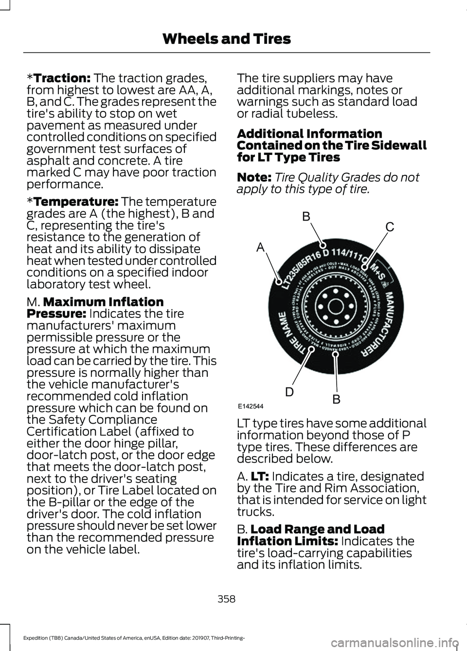 FORD EXPEDITION 2020  Owners Manual *Traction: The traction grades,
from highest to lowest are AA, A,
B, and C. The grades represent the
tire's ability to stop on wet
pavement as measured under
controlled conditions on specified
gov