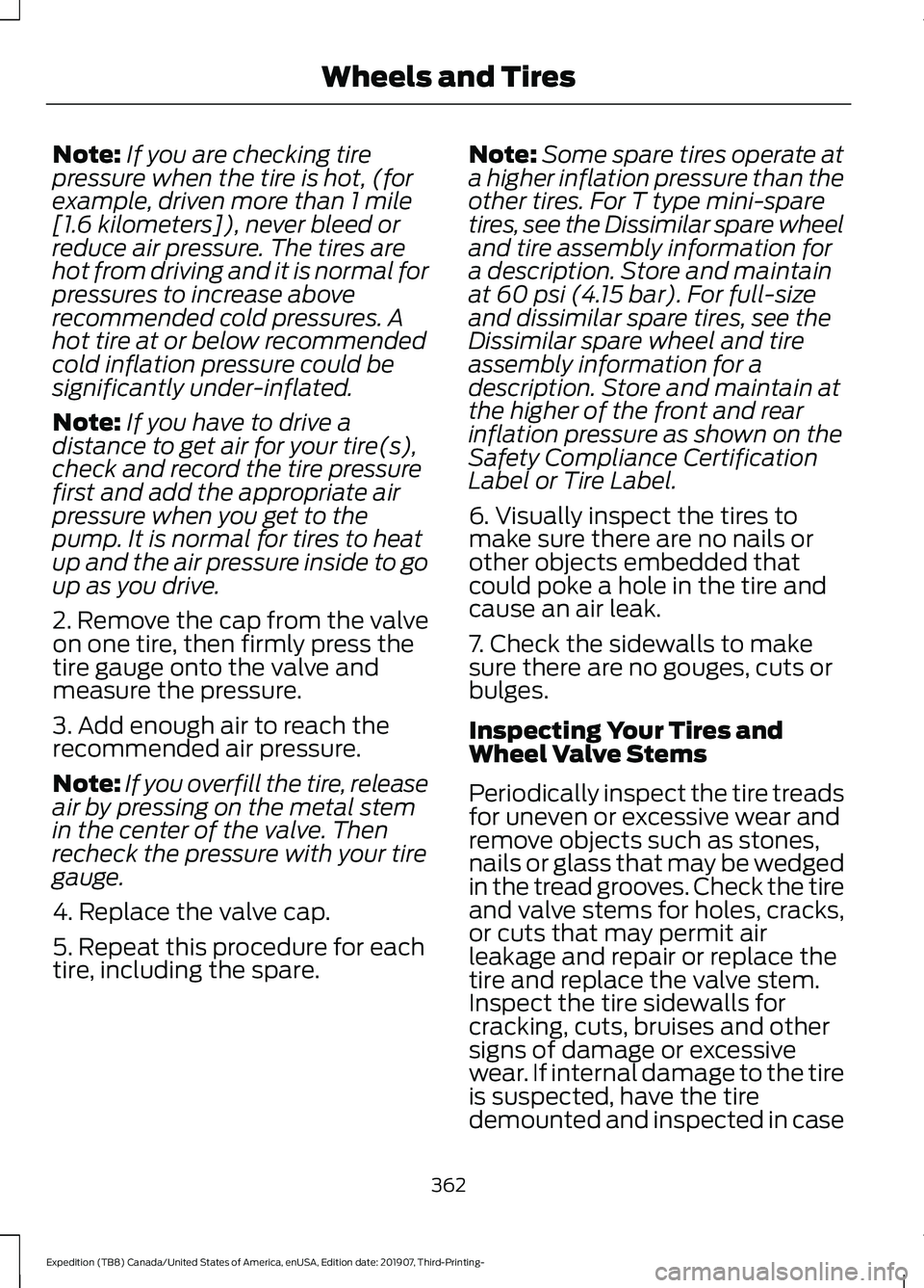 FORD EXPEDITION 2020  Owners Manual Note:
If you are checking tire
pressure when the tire is hot, (for
example, driven more than 1 mile
[1.6 kilometers]), never bleed or
reduce air pressure. The tires are
hot from driving and it is norm