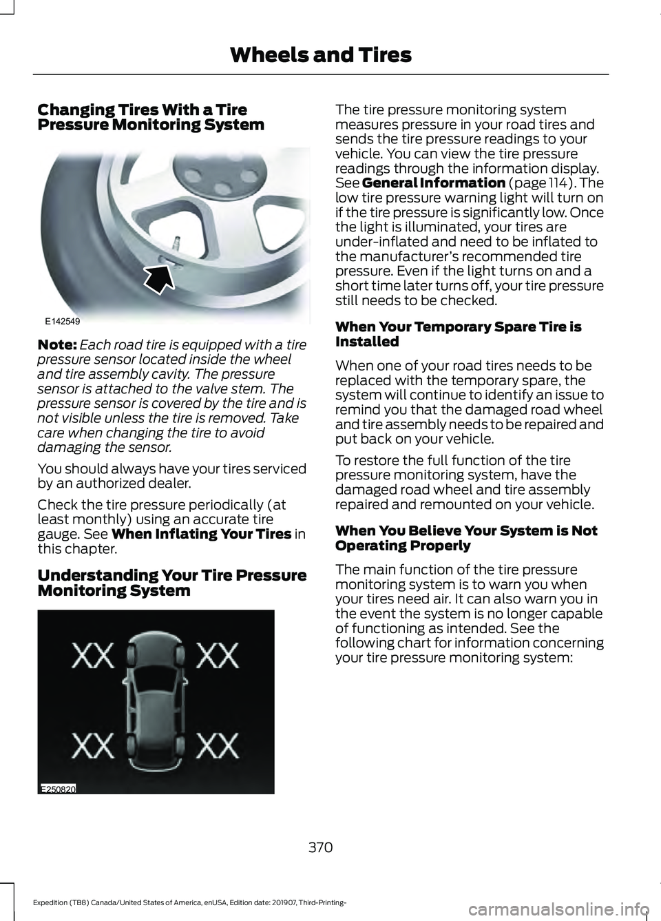 FORD EXPEDITION 2020 Repair Manual Changing Tires With a Tire
Pressure Monitoring System
Note:
Each road tire is equipped with a tire
pressure sensor located inside the wheel
and tire assembly cavity. The pressure
sensor is attached to FORD EXPEDITION 2020 Repair Manual Changing Tires With a Tire
Pressure Monitoring System
Note:
Each road tire is equipped with a tire
pressure sensor located inside the wheel
and tire assembly cavity. The pressure
sensor is attached to