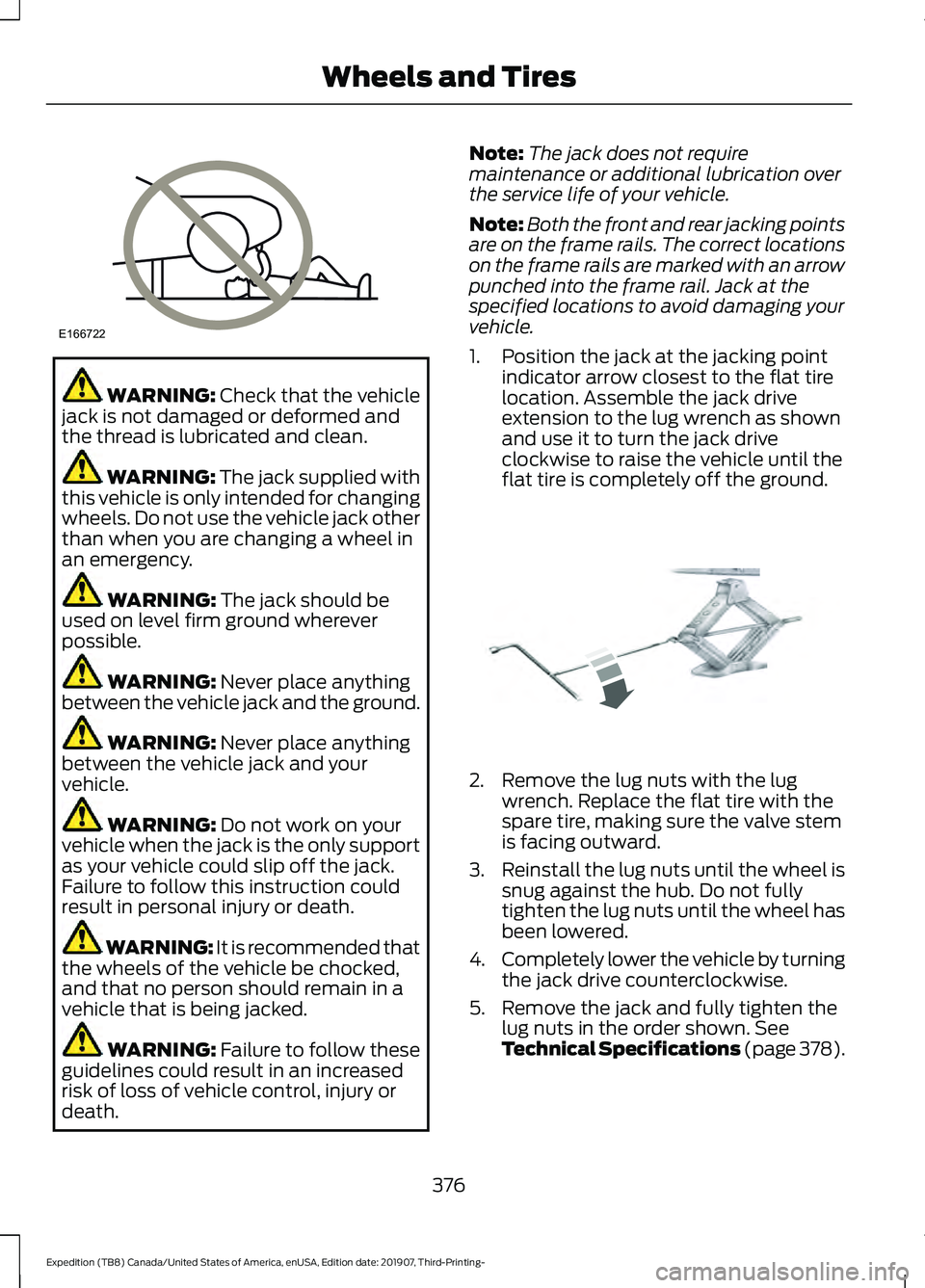 FORD EXPEDITION 2020  Owners Manual WARNING: Check that the vehicle
jack is not damaged or deformed and
the thread is lubricated and clean. WARNING: The jack supplied with
this vehicle is only intended for changing
wheels. Do not use th