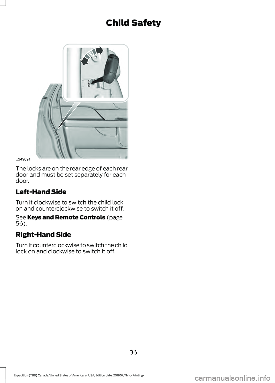 FORD EXPEDITION 2020 Owners Guide The locks are on the rear edge of each rear
door and must be set separately for each
door.
Left-Hand Side
Turn it clockwise to switch the child lock
on and counterclockwise to switch it off.
See Keys FORD EXPEDITION 2020 Owners Guide The locks are on the rear edge of each rear
door and must be set separately for each
door.
Left-Hand Side
Turn it clockwise to switch the child lock
on and counterclockwise to switch it off.
See Keys